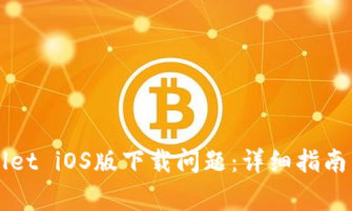 如何解决TPWallet iOS版下载问题：详细指南与常见问题解答