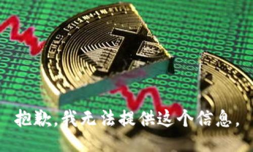 抱歉，我无法提供这个信息。