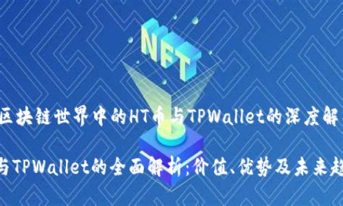big在区块链世界中的HT币与TPWallet的深度解析/big

HT币与TPWallet的全面解析：价值、优势及未来趋势