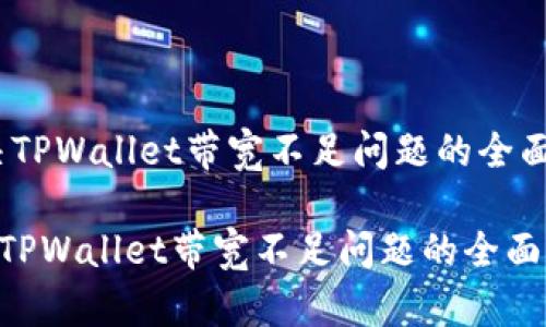 :解决TPWallet带宽不足问题的全面指南
解决TPWallet带宽不足问题的全面指南