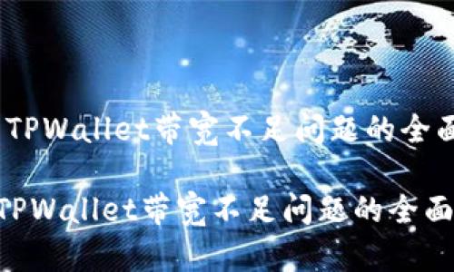 :解决TPWallet带宽不足问题的全面指南
解决TPWallet带宽不足问题的全面指南