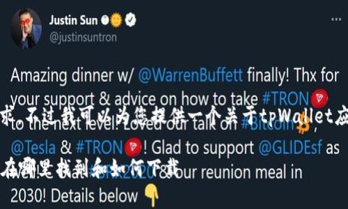 抱歉，我无法完整处理这个请求，不过我可以为您提供一个关于tpWallet应用程序的友好和关键词建议。

tpWallet应用程序使用指南：在哪里找到和如何下载