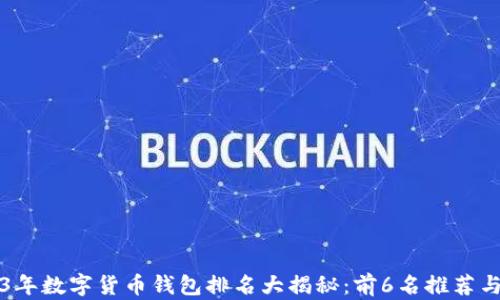 
2023年数字货币钱包排名大揭秘：前6名推荐与分析