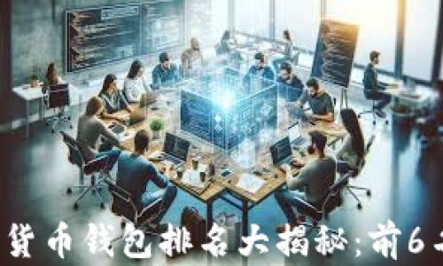 
2023年数字货币钱包排名大揭秘：前6名推荐与分析