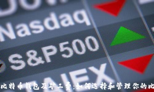 
深入了解比特币钱包及矿工费：如何选择和管理你的比特币资产