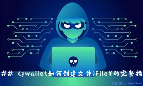 ### tpwallet如何创建文件（File）的完整指南