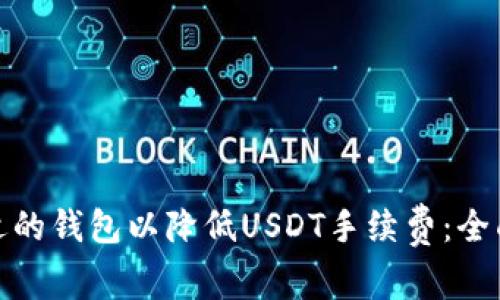 如何选择合适的钱包以降低USDT手续费：全面分析与攻略