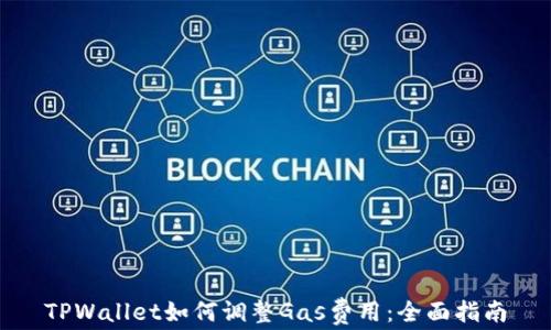 
TPWallet如何调整Gas费用：全面指南