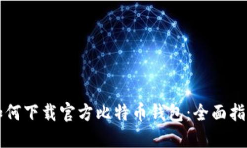 如何下载官方比特币钱包：全面指南