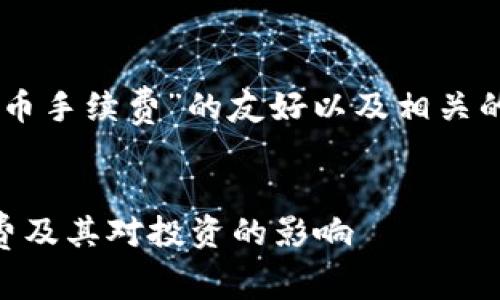 为了创建一个有关“T P钱包卖币手续费”的友好以及相关的关键词，我们将进行如下设计。

优质
如何理解T P钱包的卖币手续费及其对投资的影响