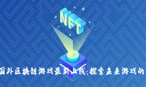 2023年国外区块链游戏最新上线：探索未来游戏的无限可能