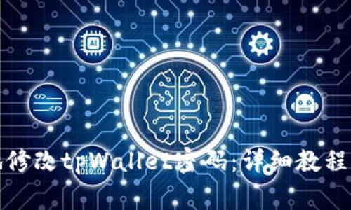 如何安全有效地修改tpWallet密码：详细教程与常见问题解答