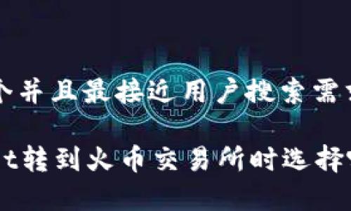 思考一个并且最接近用户搜索需求的优质

tpWallet转到火币交易所时选择哪个链？