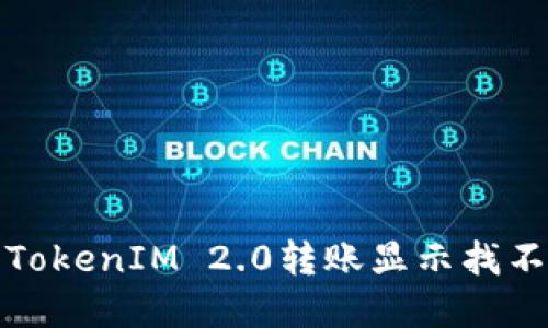 如何解决TokenIM 2.0转账显示找不到的问题