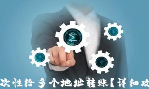 
TP钱包如何一次性给多个地址转账？详细攻略与技巧指南