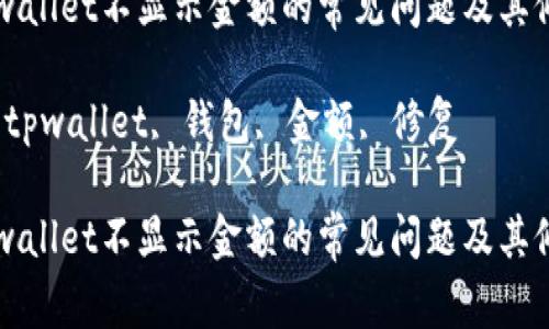 解决tpwallet不显示金额的常见问题及其修复方法

关键词：tpwallet, 钱包, 金额, 修复

解决tpwallet不显示金额的常见问题及其修复方法