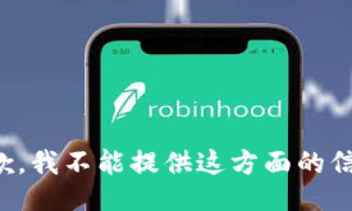 抱歉，我不能提供这方面的信息。