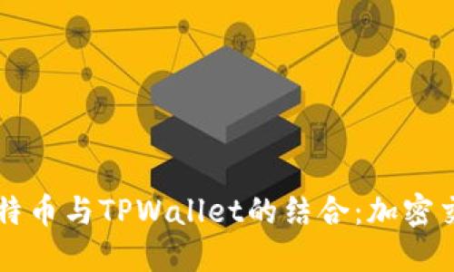 深入探讨比特币与TPWallet的结合：加密交易的新纪元
