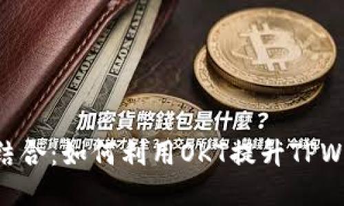 OKT与TPWallet结合：如何利用OKT提升TPWallet的使用体验