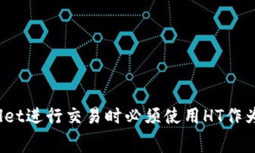 使用TPWallet进行交易时必须使用HT作为矿工费吗？