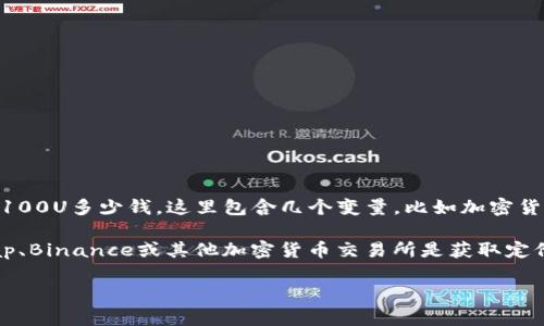 根据2023年的信息，TPWallet 通常是指一个加密货币钱包或者是特定的代币（Token）名称。具体到TPWallet 100U多少钱，这里包含几个变量，比如加密货币市场的波动性和当前TPWallet所支持的交易市场的具体价格。

在加密货币市场，代币的价值会频繁变化，因此使用实时的加密货币价格查询工具或交易平台如CoinMarketCap、Binance或其他加密货币交易所是获取定价信息的最好方式。您可以直接搜索“TPWallet price”或“TPWallet 100U”的相关信息来得到最新的市场报价。

如果您能够提供更具体的信息，例如TPWallet是指哪个特定的代币或项目，我可以为您提供更详细的解答。