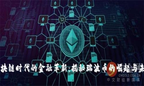 区块链时代的金融革新：揭秘瑞波币的崛起与未来