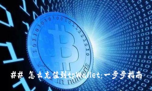 ## 怎么充值到tpWallet：一步步指南