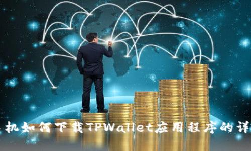 华为手机如何下载TPWallet应用程序的详细指南