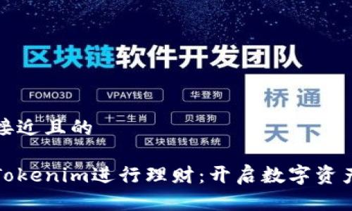 思考一个接近且的

如何利用Tokenim进行理财：开启数字资产增值之路