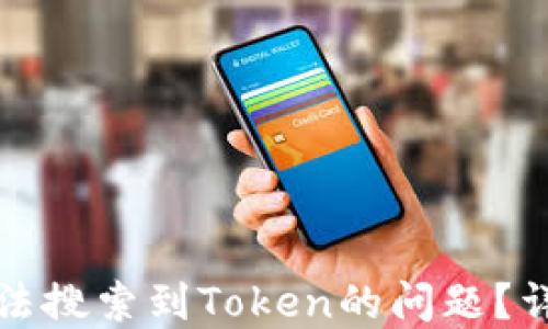 
如何解决TP钱包无法搜索到Token的问题？详细指南与解决方案