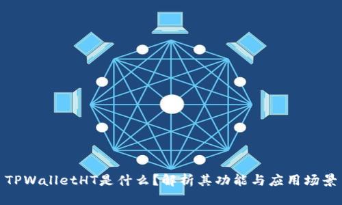 TPWalletHT是什么？解析其功能与应用场景