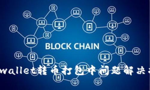  tpwallet转币打包中问题解决指南
