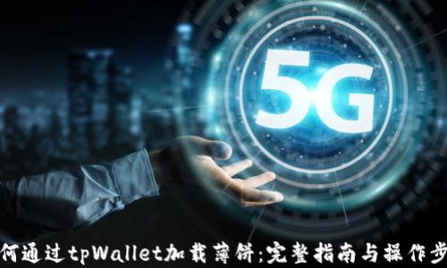 
如何通过tpWallet加载薄饼：完整指南与操作步骤