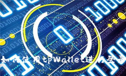 : 全面解析如何使用tpWallet进行登录与安全管理