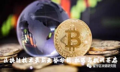 区块链技术最新走势分析：机遇与挑战并存