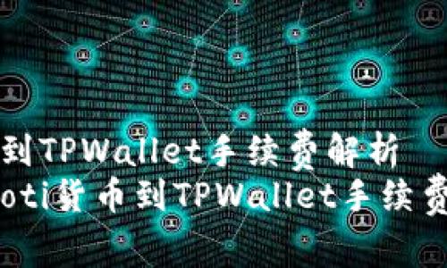 货币到TPWallet手续费解析
bianoti货币到TPWallet手续费详解