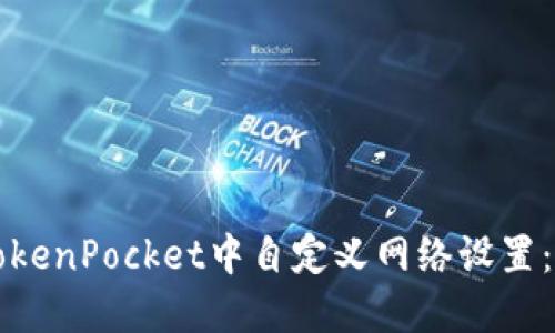 如何在TokenPocket中自定义网络设置：完整指南
