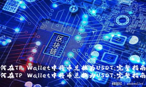 如何在TP Wallet中将币兑换为USDT：完整指南  
如何在TP Wallet中将币兑换为USDT：完整指南