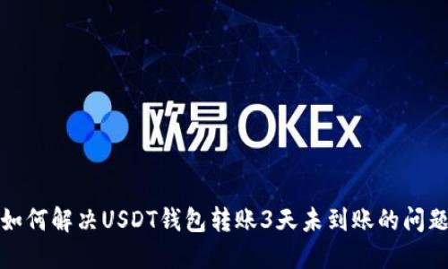 如何解决USDT钱包转账3天未到账的问题