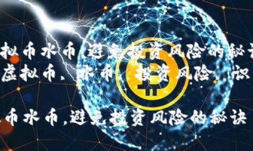: 识别虚拟币水币，避免投资风险的秘诀  
关键词: 虚拟币, 水币, 投资风险, 识别方法  

识别虚拟币水币，避免投资风险的秘诀