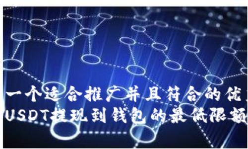 思考一个适合推广并且符合的优秀  
币安USDT提现到钱包的最低限额解析