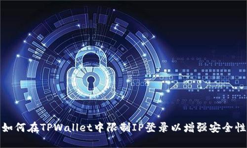 如何在TPWallet中限制IP登录以增强安全性