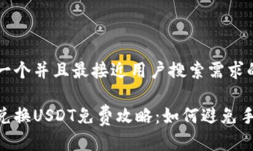 思考一个并且最接近用户搜索需求的优质

钱包兑换USDT免费攻略：如何避免手续费