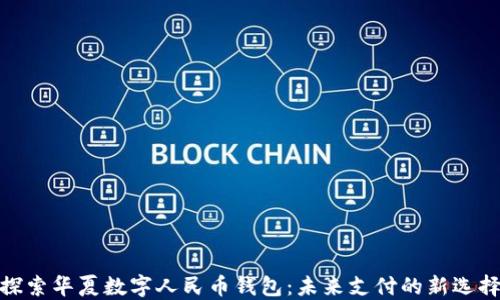 
探索华夏数字人民币钱包：未来支付的新选择