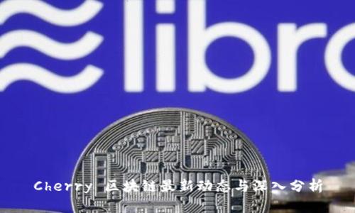 Cherry 区块链最新动态与深入分析