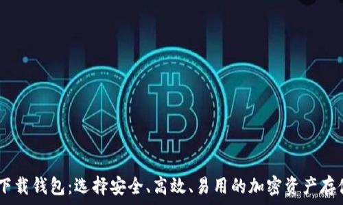   
USDT下载钱包：选择安全、高效、易用的加密资产存储方案