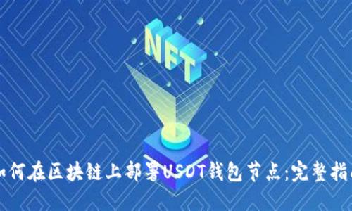 如何在区块链上部署USDT钱包节点：完整指南