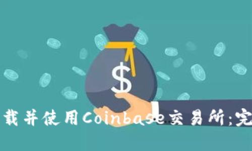如何下载并使用Coinbase交易所：完整指南