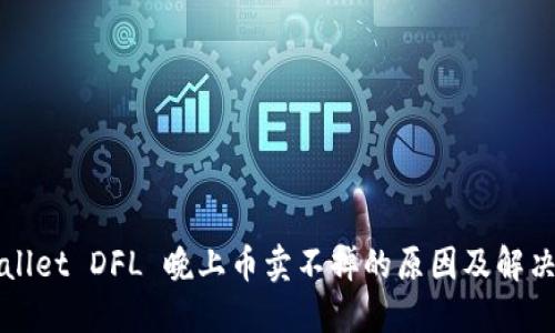 TPWallet DFL 晚上币卖不掉的原因及解决方案