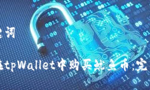 和关键词

如何在tpWallet中购买鱿鱼币：完整指南